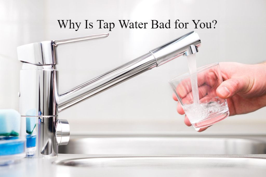 Why Is Tap Water Bad for You?